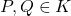 P,Q\in K