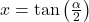 x = \tan\left(\frac{\alpha}{2}\right)