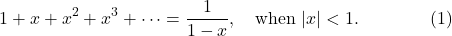\[1+x+x^2+x^3+\cdots=\frac 1{1-x}, \quad \mbox{when}\ |x|<1. \qquad\qquad (1)\]