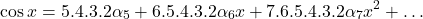 \[\cos x = 5.4.3.2\alpha_5 + 6.5.4.3.2\alpha_6 x + 7.6.5.4.3.2\alpha_7 x^2 + \ldots\]