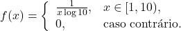 \[f(x) = \left\{ \begin{array}{ll} \frac{1}{x \log 10}, & x \in [1 , 10 ), \\ 0, & \mbox{caso contr\'ario.} \end{array}\right.\]