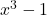 x^3 - 1