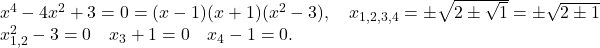 \[\begin{array}{l} x^4 - 4x^2 + 3 = 0 = (x-1)(x+1)(x^2-3), \quad x_{1,2,3,4} = \pm\sqrt{2 \pm \sqrt{1}} = \pm\sqrt{2 \pm 1} \\ x_{1,2}^2 - 3 = 0 \quad x_3 + 1 = 0 \quad x_4 - 1 = 0. \end{array}\]
