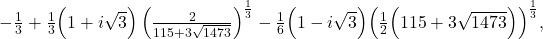 \qquad -\frac{1}{3} + \frac{1}{3} \Bigl(1+i\sqrt{3} \Bigr) \left( \frac{2}{115+3\sqrt{1473}}\right)^{\frac{1}{3}} - \frac{1}{6} \Bigl(1-i\sqrt{3} \Bigr) \Bigl( \frac{1}{2} \Bigl( 115+3\sqrt{1473}\Bigr) \Bigr)^{\frac{1}{3}} ,
