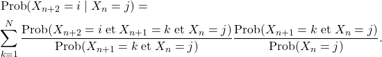 \begin{multline*} \text{Prob}(X_{n+2}=i \mid X_n=j)=\\ \sum_{k=1}^N\frac{\text{Prob}(X_{n+2}= i \;\text{et}\; X_{n+1}=k \;\text{et}\; X_n=j)} {\text{Prob}(X_{n+1}=k \;\text{et}\; X_n=j)}\frac{\text{Prob}(X_{n+1}=k \;\text{et} \; X_n=j)}{\text{Prob}(X_n=j)}. \end{multline*}