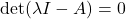 \det(\lambda I -A)=0