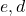e,d