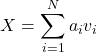 \[X=\sum_{i=1}^N a_iv_i\]