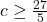 c \geq \frac{27}{5}