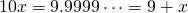 10x = 9.9999 \cdots = 9 + x