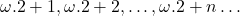 \omega.2+1, \omega.2+2, \ldots, \omega.2+n \ldots