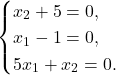 \[\begin{cases} x_2 + 5 = 0, \\ x_1 - 1 = 0, \\ 5x_1 + x_2 = 0. \end{cases}\]