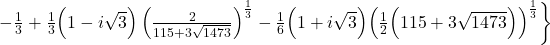 \qquad -\frac{1}{3} + \frac{1}{3} \Bigl(1-i\sqrt{3} \Bigr) \left( \frac{2}{115+3\sqrt{1473}}\right)^{\frac{1}{3}} - \frac{1}{6} \Bigl(1+i\sqrt{3} \Bigr) \Bigl( \frac{1}{2} \Bigl( 115+3\sqrt{1473}\Bigr) \Bigr)^{\frac{1}{3}} \biggr\}