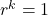 r^k = 1