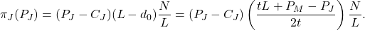 \[\pi_J(P_J) = (P_J - C_J)(L - d_0)\frac{N}{L} = (P_J - C_J)\left(\frac{tL + P_M - P_J}{2t}\right)\frac{N}{L}.\]