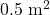 0.5 \;\rm{m}^2