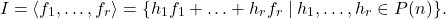 \[I = \langle f_1, \ldots, f_r \rangle = \{ h_1 f_1 + \ldots + h_r f_r \mid h_1, \ldots, h_r \in P(n) \}.\]