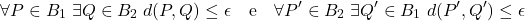 \[\forall P\in B_1\;\exists Q\in B_2\; d(P,Q)\leq \epsilon \quad\text{e}\quad \forall P'\in B_2\;\exists Q'\in B_1\; d(P',Q')\leq \epsilon \]