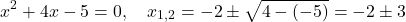 \[x^2 + 4x - 5 = 0, \quad x_{1,2} = -2 \pm \sqrt{4-(-5)} = -2 \pm 3\]