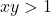 xy > 1
