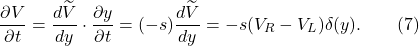 \[\frac{\partial V}{\partial t} = \frac{d\widetilde{V}}{dy} \cdot \frac{\partial y}{\partial t} = (-s)\frac{d\widetilde{V}}{dy} = -s(V_R - V_L)\delta(y). \qquad (7)\]