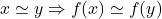 x \simeq y \Rightarrow f(x) \simeq f(y)