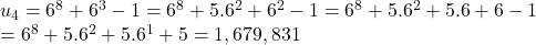 u_4 &= 6^8 + 6^3 - 1 = 6^8 + 5 . 6^2 + 6^2 - 1 = 6^8 + 5 . 6^2 + 5 . 6 + 6 - 1\\ = 6^8 + 5 . 6^2 + 5 . 6^1 + 5 = 1,679,831