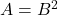 A=B^2