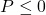 P \leq 0