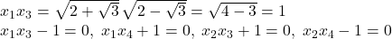 \[\begin{array}{l} x_1x_3 = \sqrt{2+\sqrt{3}}\,\sqrt{2-\sqrt{3}} = \sqrt{4-3} = 1 \\ x_1x_3 - 1 = 0, \; x_1x_4 + 1 = 0, \; x_2x_3 + 1 = 0, \; x_2x_4 - 1 = 0 \end{array}\]