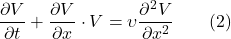 \[\frac{\partial V}{\partial t} + \frac{\partial V}{\partial x} \cdot V = \upsilon \frac{\partial^2 V}{\partial x^2} \qquad (2)\]